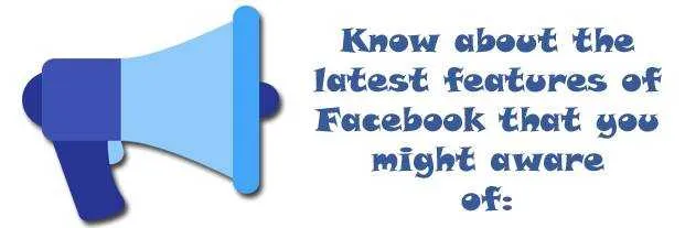 Know about the latest features of Facebook that you might aware of: